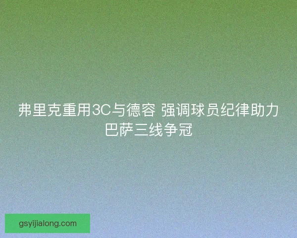 弗里克重用3C与德容 强调球员纪律助力巴萨三线争冠