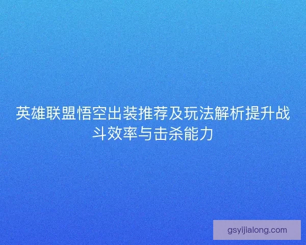 英雄联盟悟空出装推荐及玩法解析提升战斗效率与击杀能力