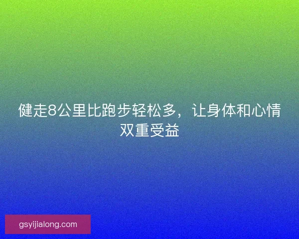 健走8公里比跑步轻松多,让身体和心情双重受益 健走8公里比跑步轻松多,让身体和心情双重受益