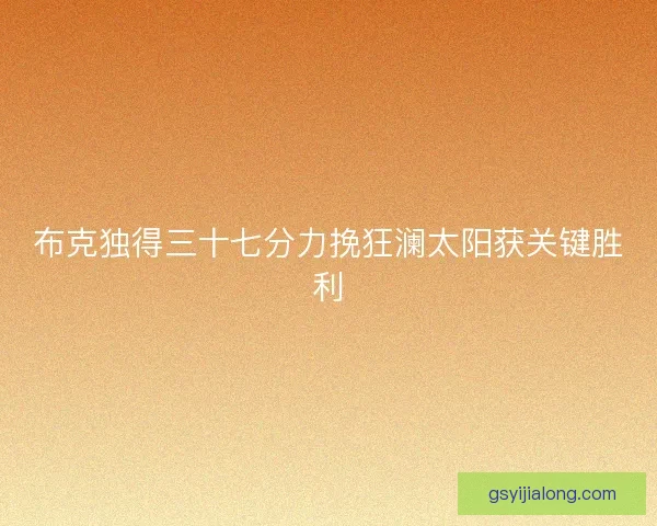 布克独得三十七分力挽狂澜太阳获关键胜利
