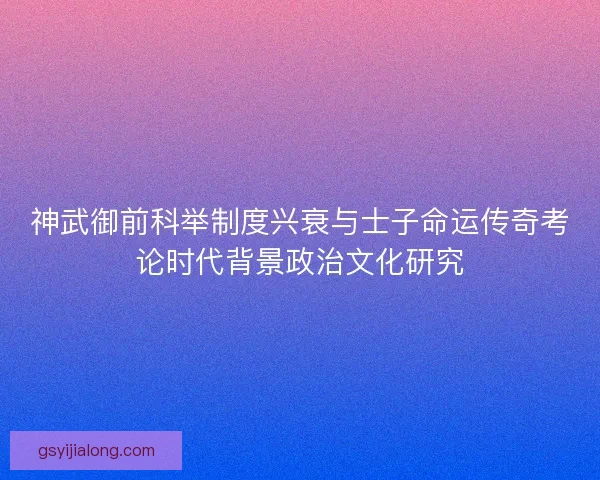 神武御前科举制度兴衰与士子命运传奇考论时代背景政治文化研究 神武御前科举制度兴衰与士子命运传奇考论时代背景政治文化研究